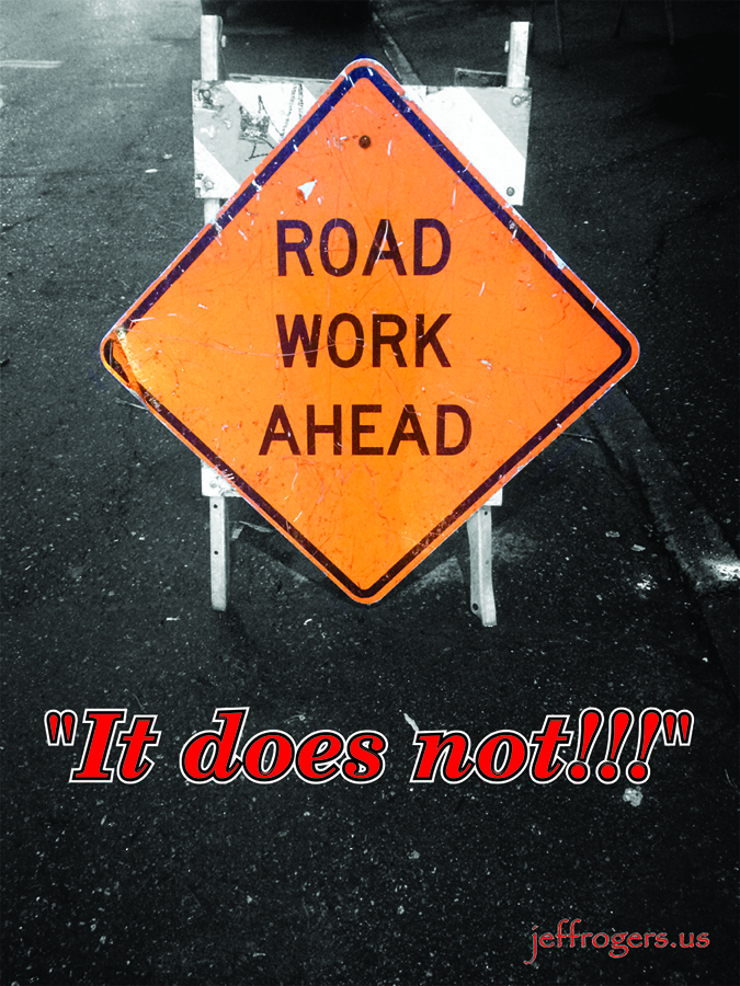 Road Work Ahead, it does not!